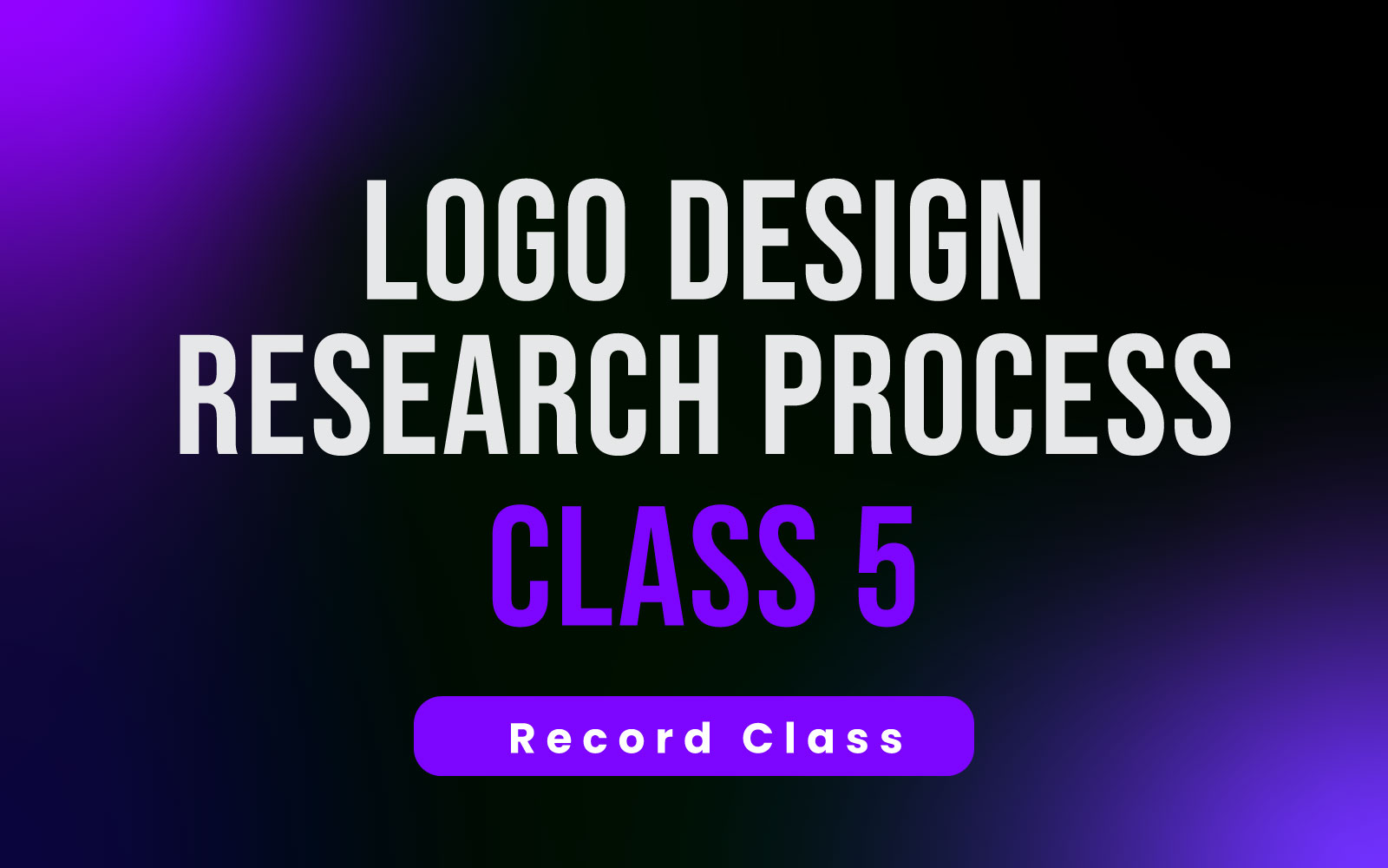Class 5 — Logo Design Research Process (Record class)